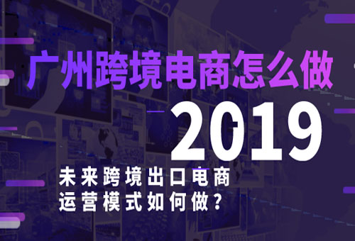 如何在广州做跨境电子商务？未来跨境出口电子商务运营模式