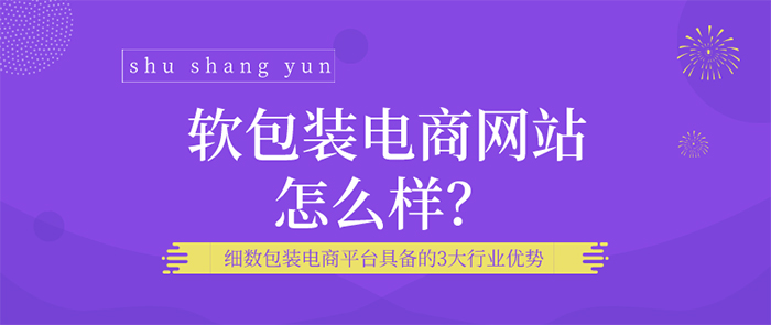 软包装电子商务网站怎么样？精细打包的电子商务平台的三大行业优势